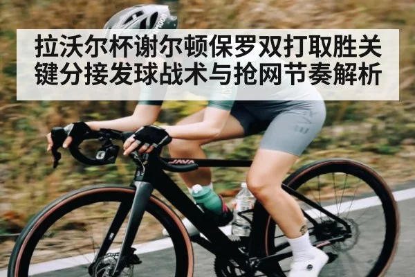 拉沃尔杯谢尔顿保罗双打取胜关键分接发球战术与抢网节奏解析
